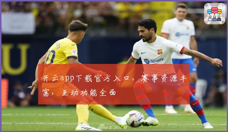 开云app下载官方入口，赛事资源丰富，互动功能全面